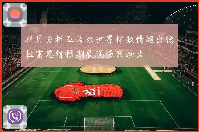 科贝分析亚马尔世界杯激情超出德拉富恩特预期展现强烈动力