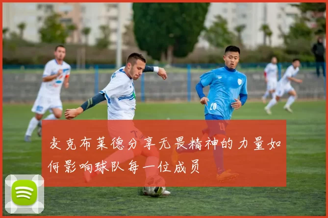 麦克布莱德分享无畏精神的力量如何影响球队每一位成员